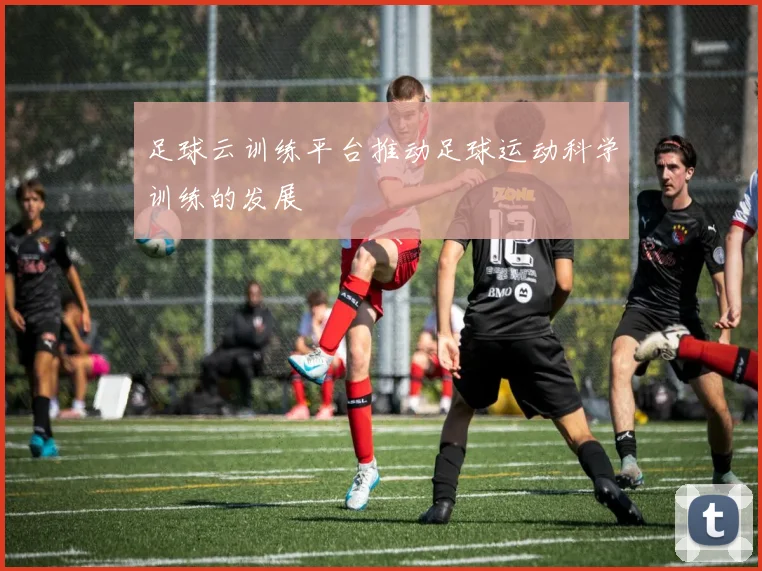 足球云训练平台推动足球运动科学训练的发展