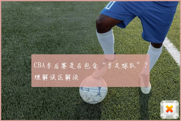 CBA季后赛是否包含“季足球队”?理解误区解读